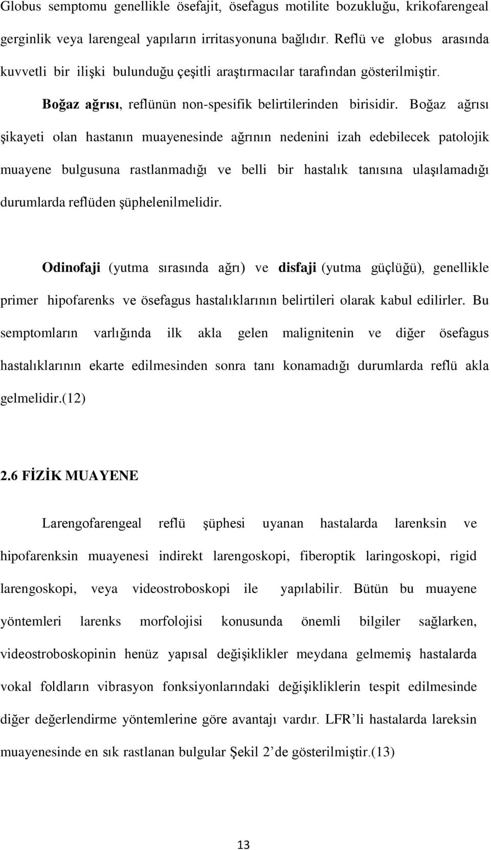 Boğaz ağrısı şikayeti olan hastanın muayenesinde ağrının nedenini izah edebilecek patolojik muayene bulgusuna rastlanmadığı ve belli bir hastalık tanısına ulaşılamadığı durumlarda reflüden