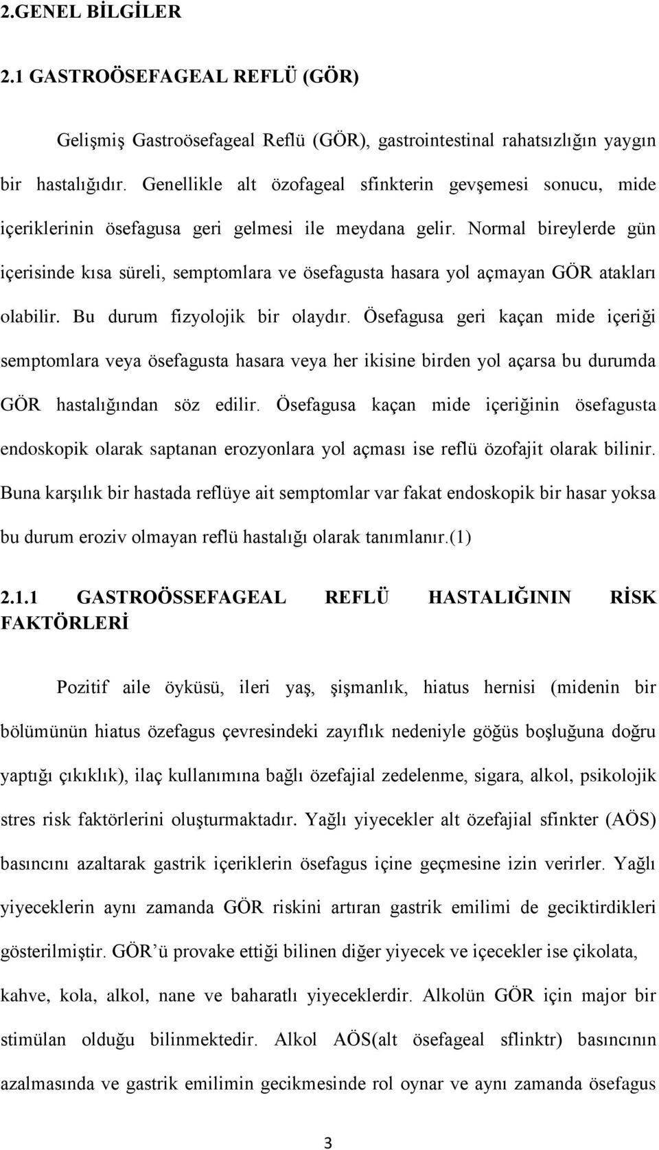 Normal bireylerde gün içerisinde kısa süreli, semptomlara ve ösefagusta hasara yol açmayan GÖR atakları olabilir. Bu durum fizyolojik bir olaydır.