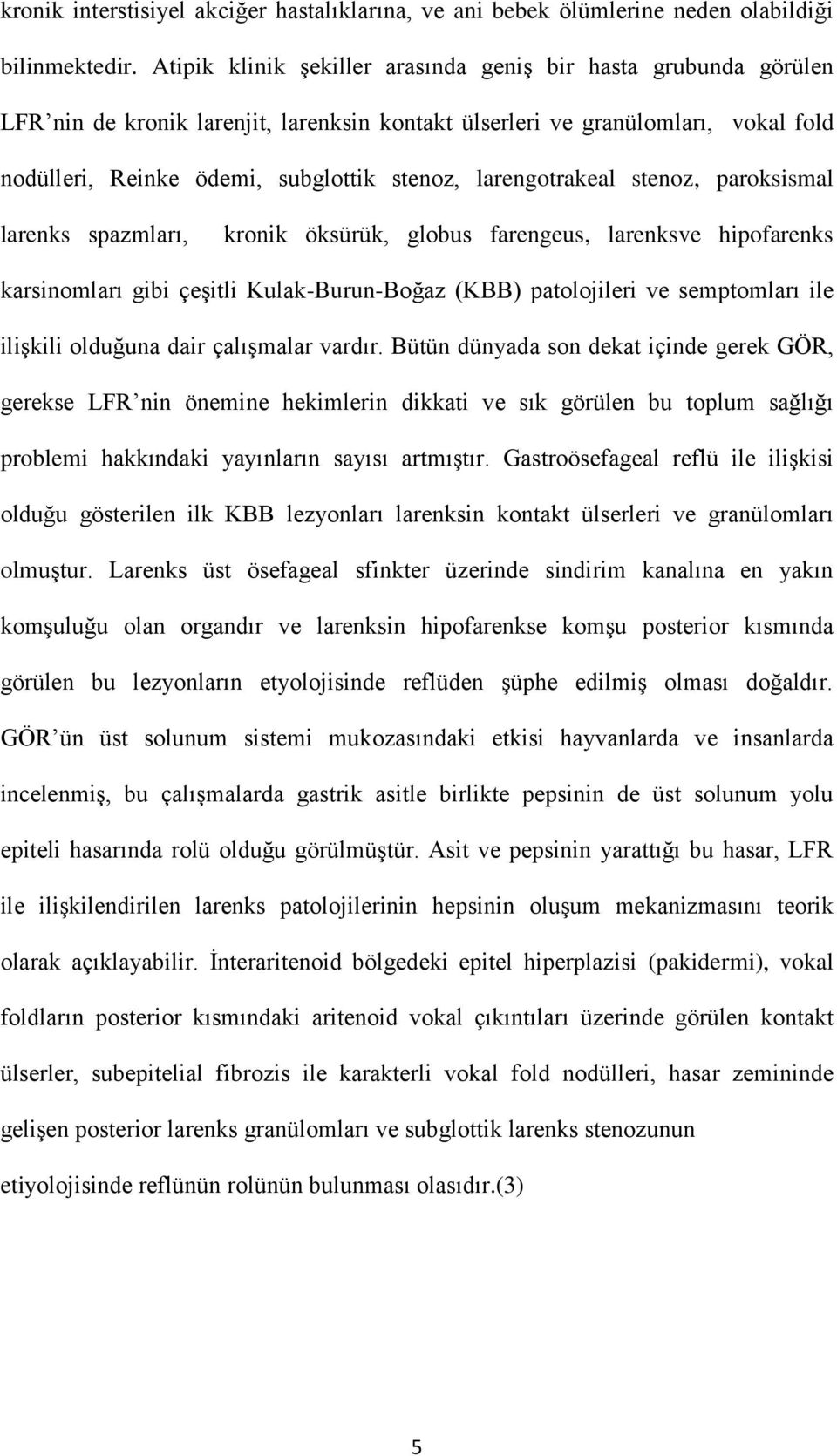 larengotrakeal stenoz, paroksismal larenks spazmları, kronik öksürük, globus farengeus, larenksve hipofarenks karsinomları gibi çeşitli Kulak-Burun-Boğaz (KBB) patolojileri ve semptomları ile