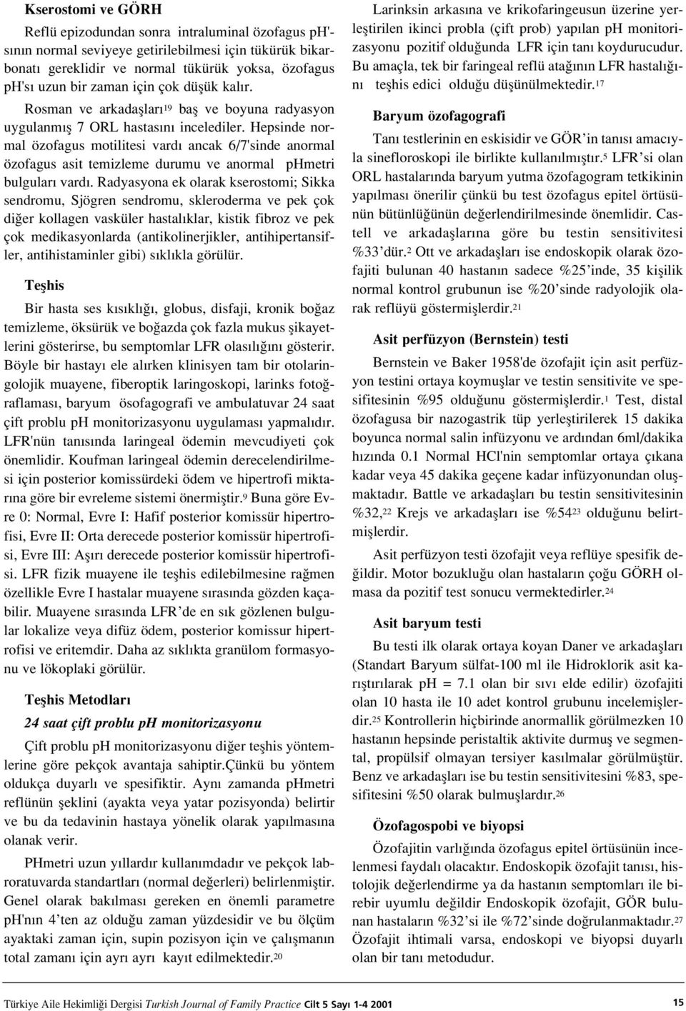 Hepsinde normal özofagus motilitesi vard ancak 6/7'sinde anormal özofagus asit temizleme durumu ve anormal phmetri bulgular vard.