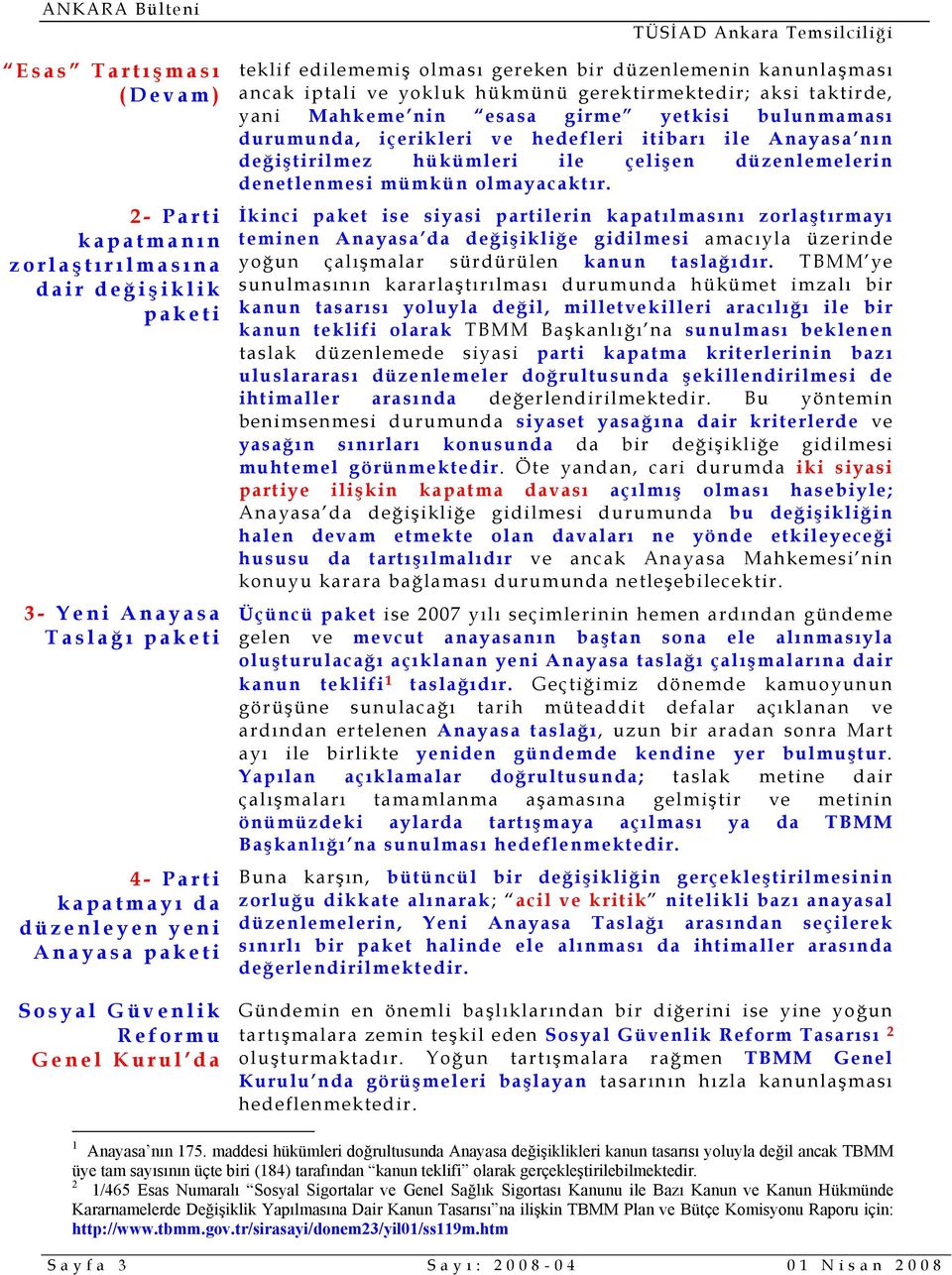 bulunmaması durumunda, içerikleri ve hedefleri itibarı ile Anayasa nın değiştirilmez hükümleri ile çelişen düzenlemelerin denetlenmesi mümkün olmayacaktır.