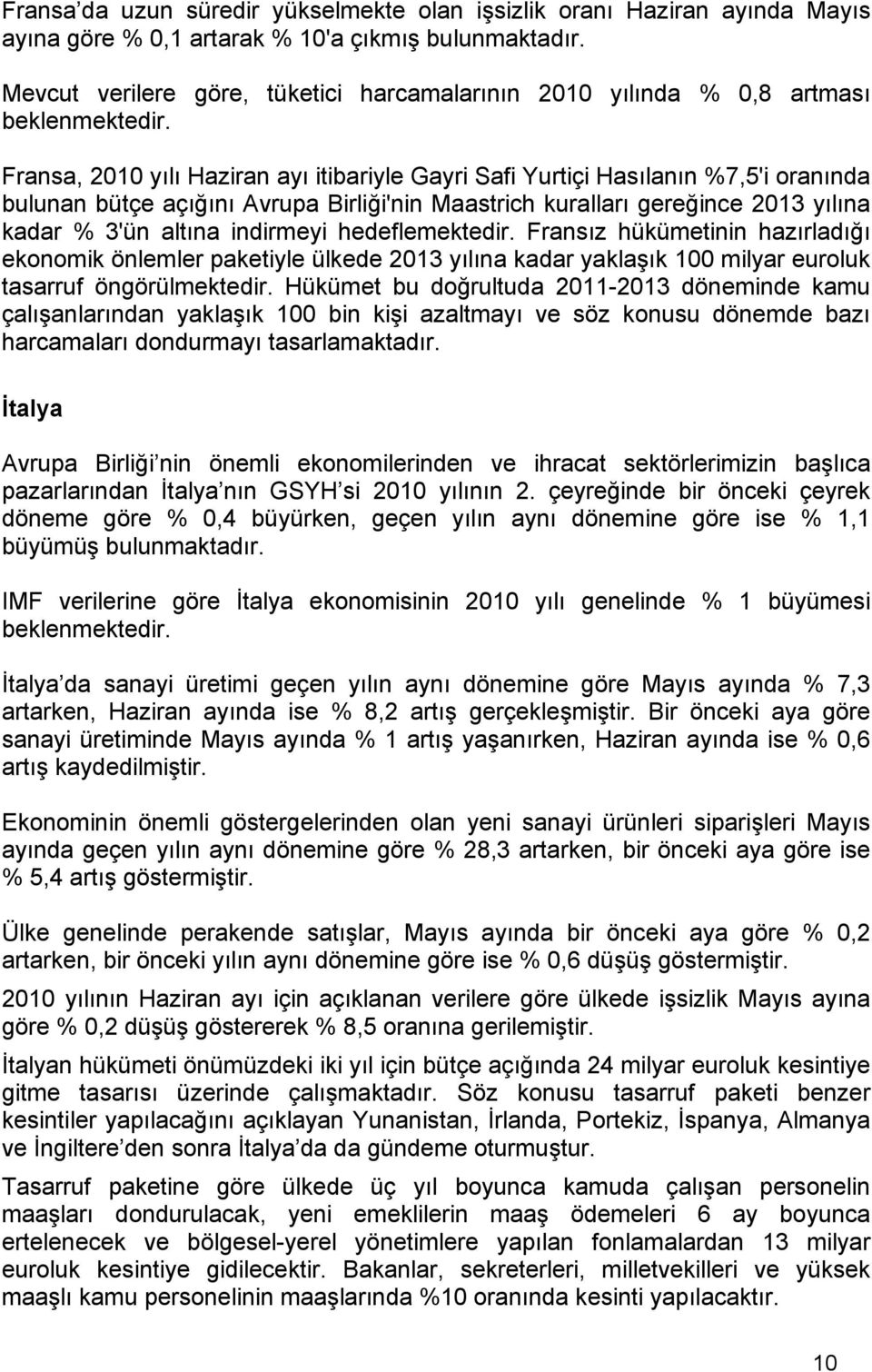 Fransa, 2010 yılı Haziran ayı itibariyle Gayri Safi Yurtiçi Hasılanın %7,5'i oranında bulunan bütçe açığını Avrupa Birliği'nin Maastrich kuralları gereğince 2013 yılına kadar % 3'ün altına indirmeyi