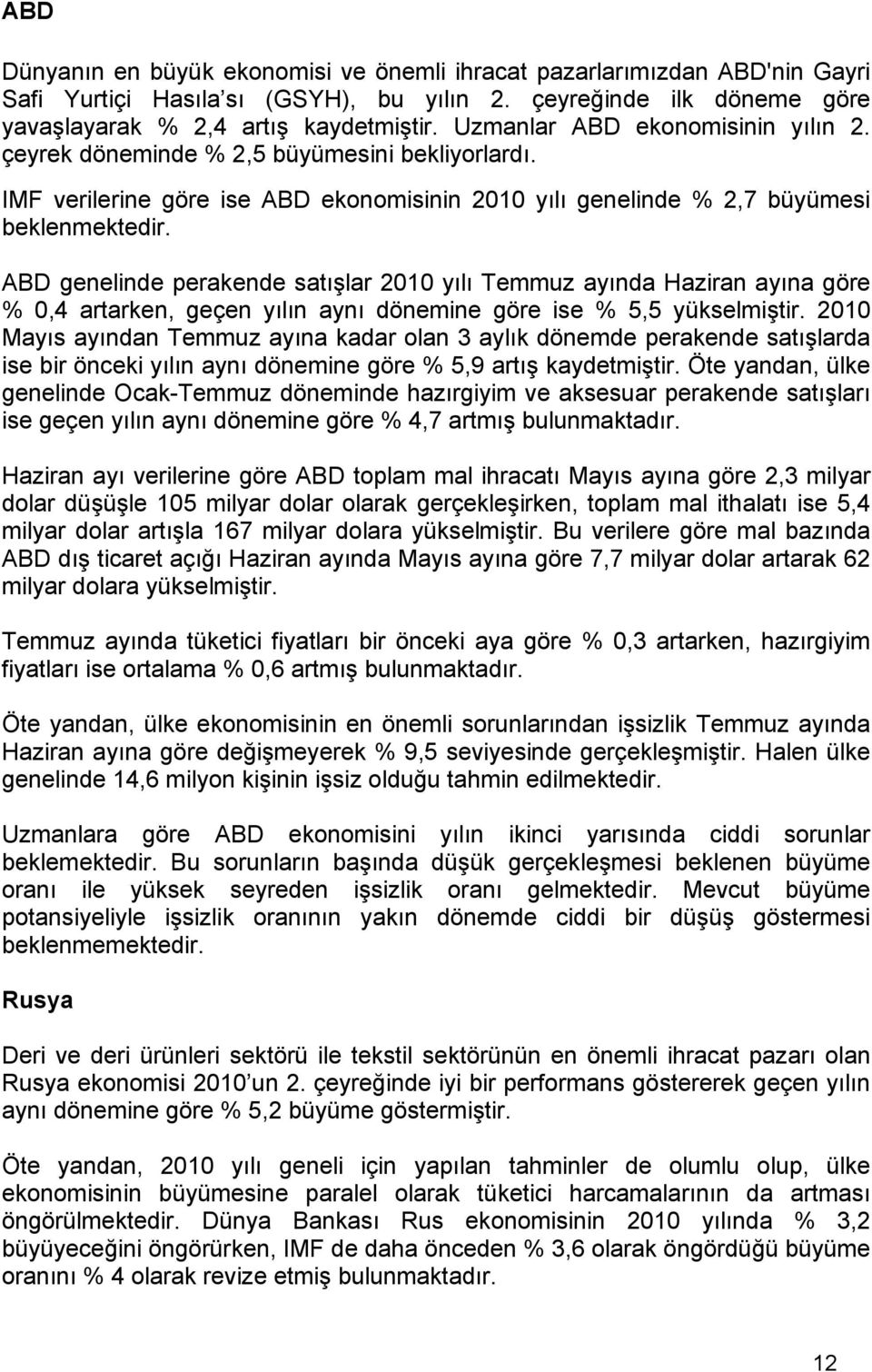 ABD genelinde perakende satışlar 2010 yılı Temmuz ayında Haziran ayına göre % 0,4 artarken, geçen yılın aynı dönemine göre ise % 5,5 yükselmiştir.