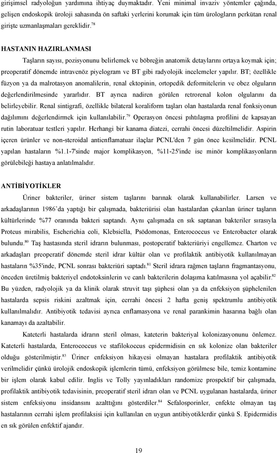 78 HASTANIN HAZIRLANMASI Taşların sayısı, pozisyonunu belirlemek ve böbreğin anatomik detaylarını ortaya koymak için; preoperatif dönemde intravenöz piyelogram ve BT gibi radyolojik incelemeler