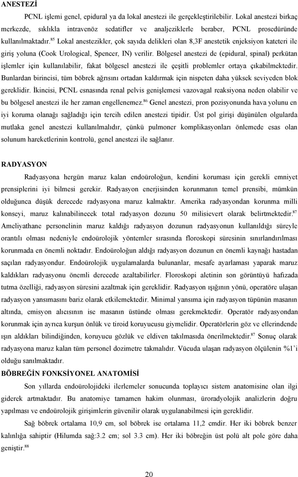 Lokal anestezikler, çok sayıda delikleri olan 8,3F anestetik enjeksiyon kateteri ile giriş yoluna (Cook Urological, Spencer, IN) verilir.