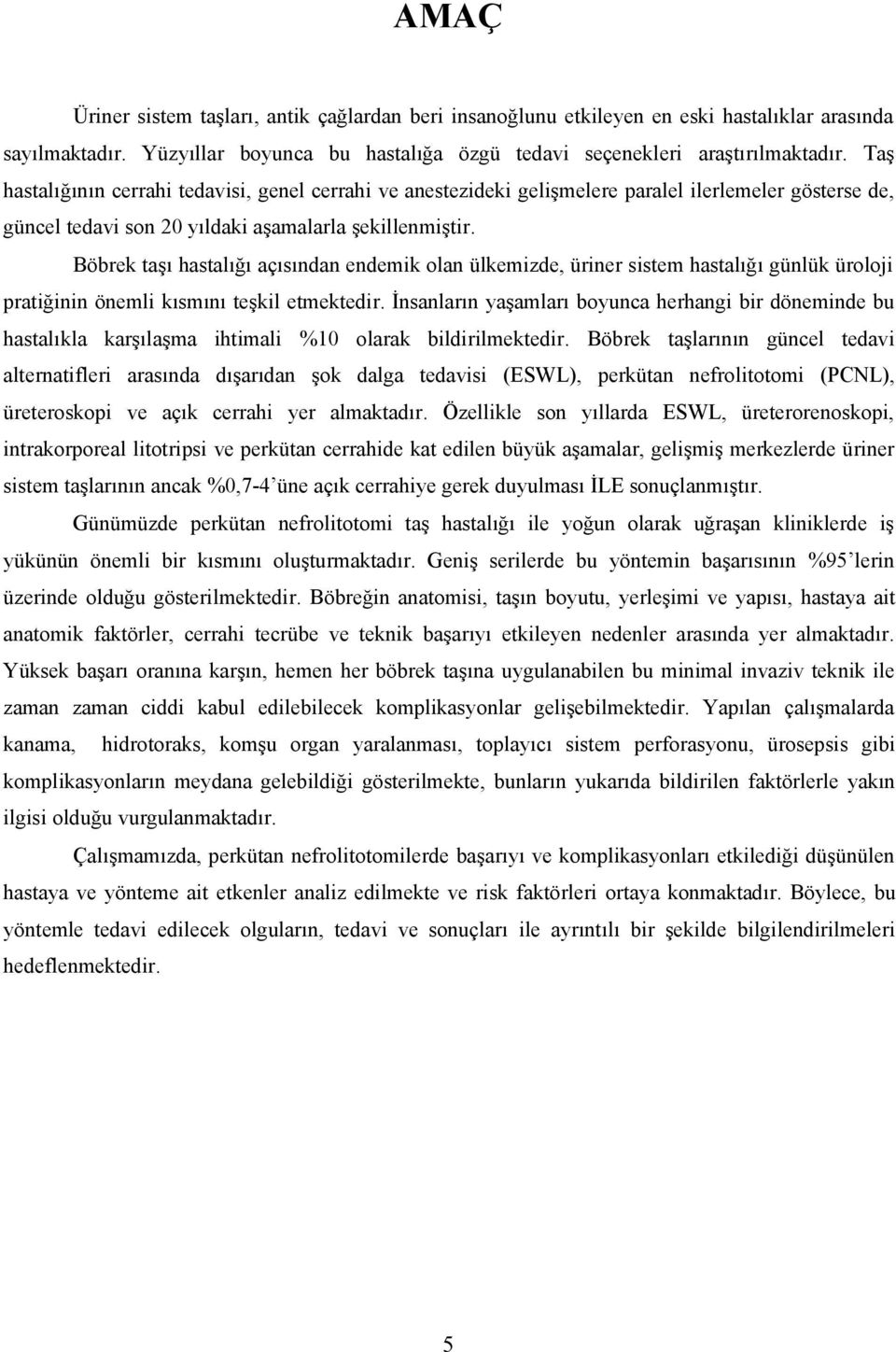 Böbrek taşı hastalığı açısından endemik olan ülkemizde, üriner sistem hastalığı günlük üroloji pratiğinin önemli kısmını teşkil etmektedir.