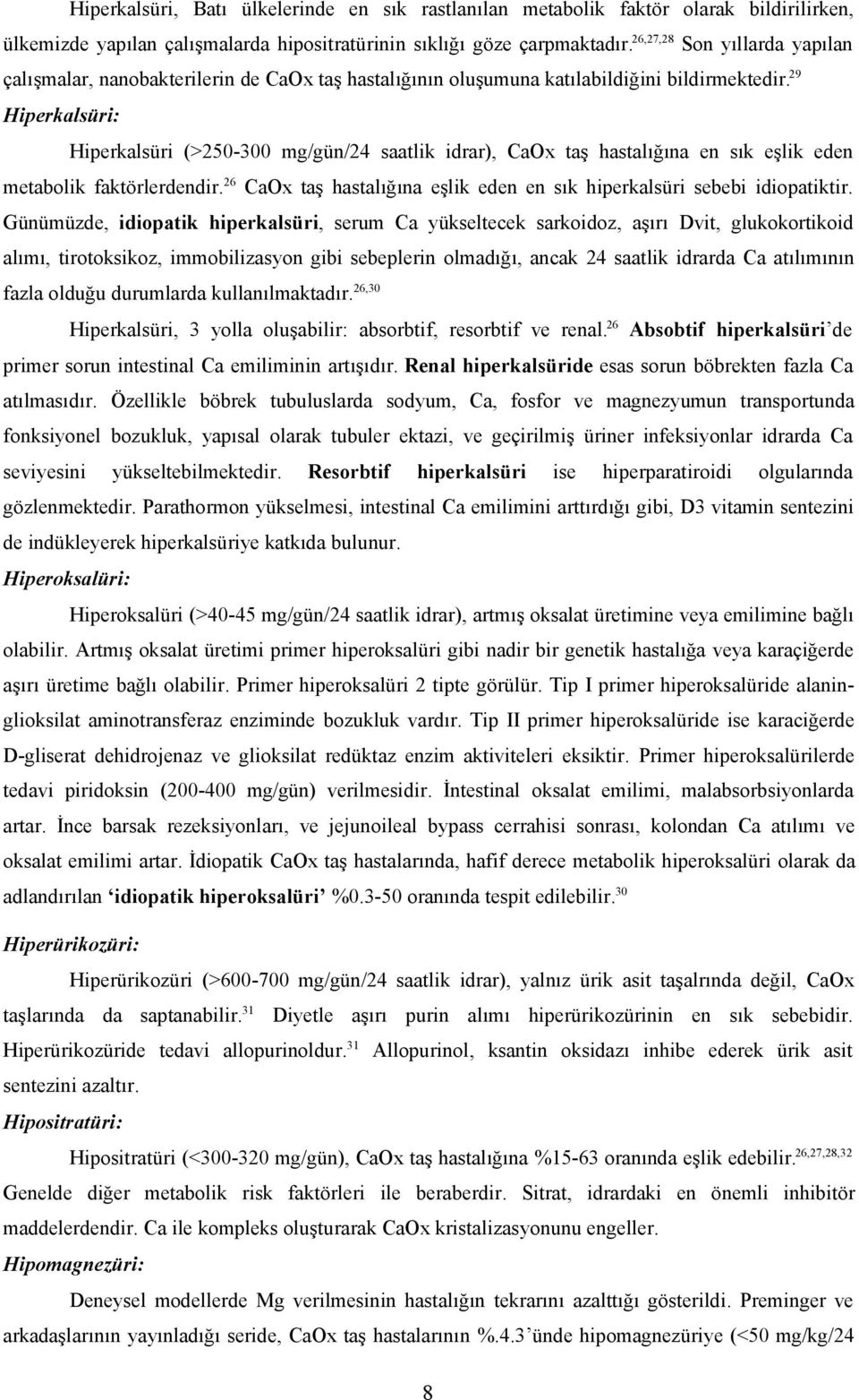 29 Hiperkalsüri: Hiperkalsüri (>250300 mg/gün/24 saatlik idrar), CaOx taş hastalığına en sık eşlik eden metabolik faktörlerdendir.