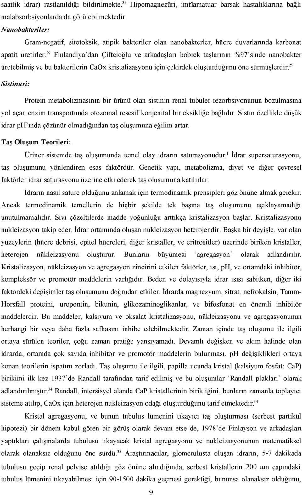 29 Finlandiya dan Çiftcioğlu ve arkadaşları böbrek taşlarının %97 sinde nanobakter üretebilmiş ve bu bakterilerin CaOx kristalizasyonu için çekirdek oluşturduğunu öne sürmüşlerdir.