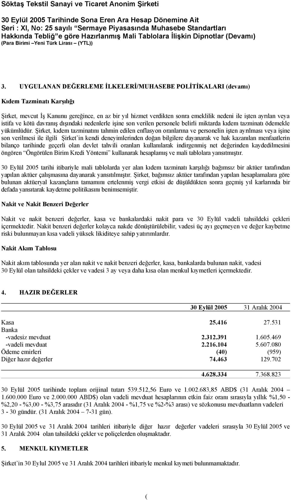 Şirket, kıdem tazminatını tahmin edilen enflasyon oranlarına ve personelin işten ayrılması veya işine son verilmesi ile ilgili Şirket in kendi deneyimlerinden doğan bilgilere dayanarak ve hak