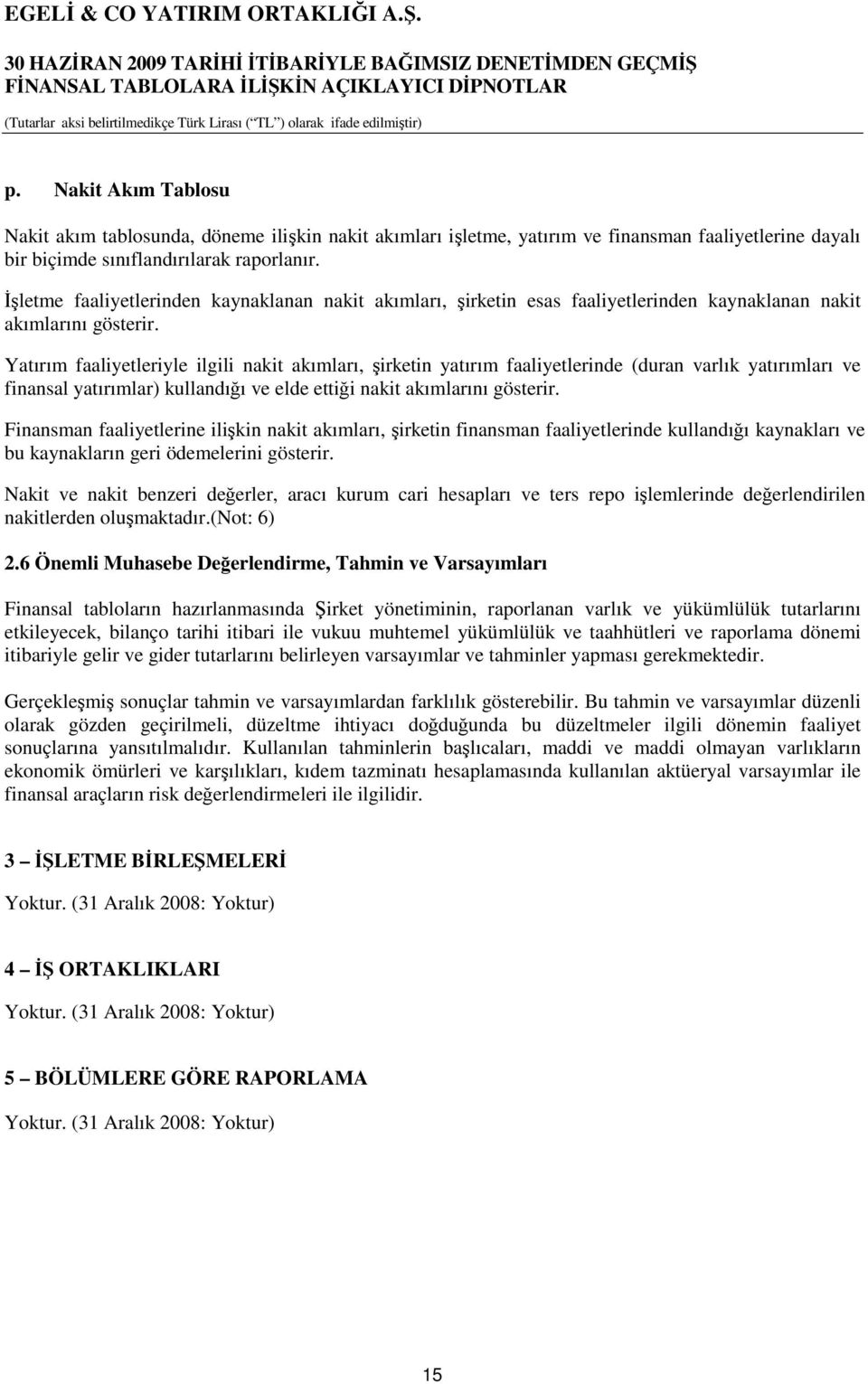 Yatırım faaliyetleriyle ilgili nakit akımları, şirketin yatırım faaliyetlerinde (duran varlık yatırımları ve finansal yatırımlar) kullandığı ve elde ettiği nakit akımlarını gösterir.