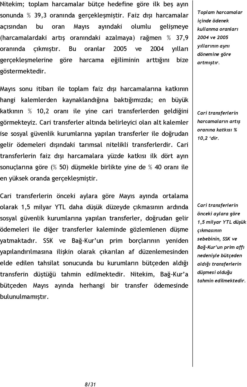 Bu oranlar 2005 ve 2004 yılları gerçekleşmelerine göre harcama eğiliminin arttığını bize göstermektedir.