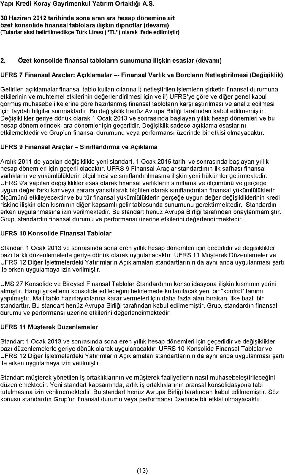 ilkelerine göre hazırlanmış finansal tabloların karşılaştırılması ve analiz edilmesi için faydalı bilgiler sunmaktadır. Bu değişiklik henüz Avrupa Birliği tarafından kabul edilmemiştir.