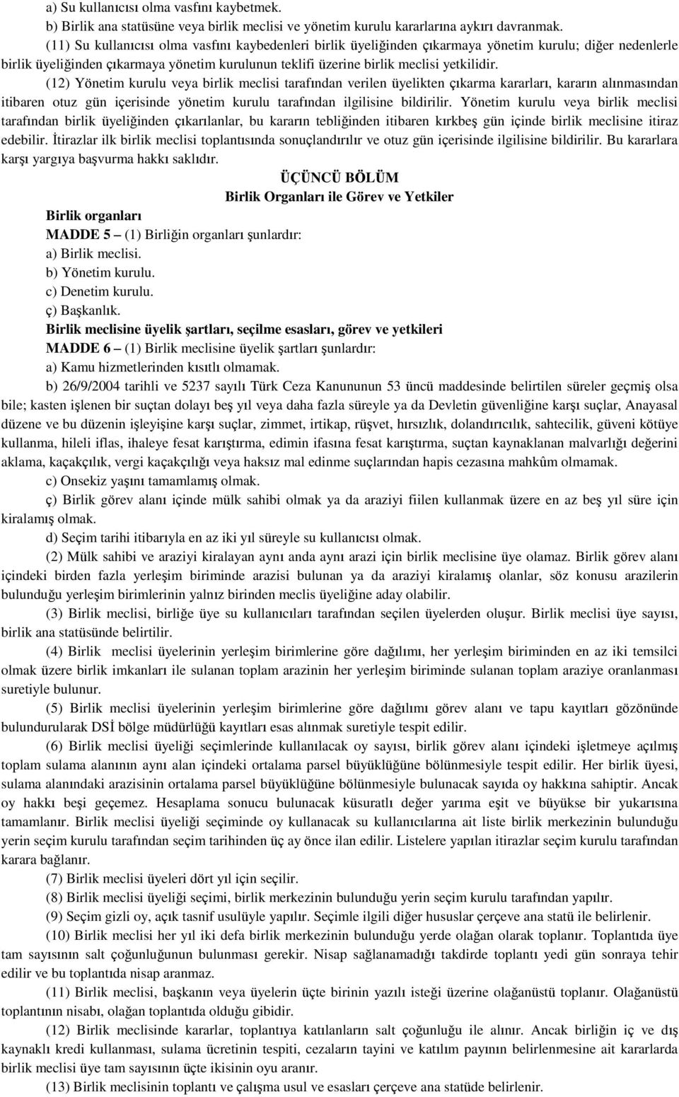 (12) Yönetim kurulu veya birlik meclisi tarafından verilen üyelikten çıkarma kararları, kararın alınmasından itibaren otuz gün içerisinde yönetim kurulu tarafından ilgilisine bildirilir.