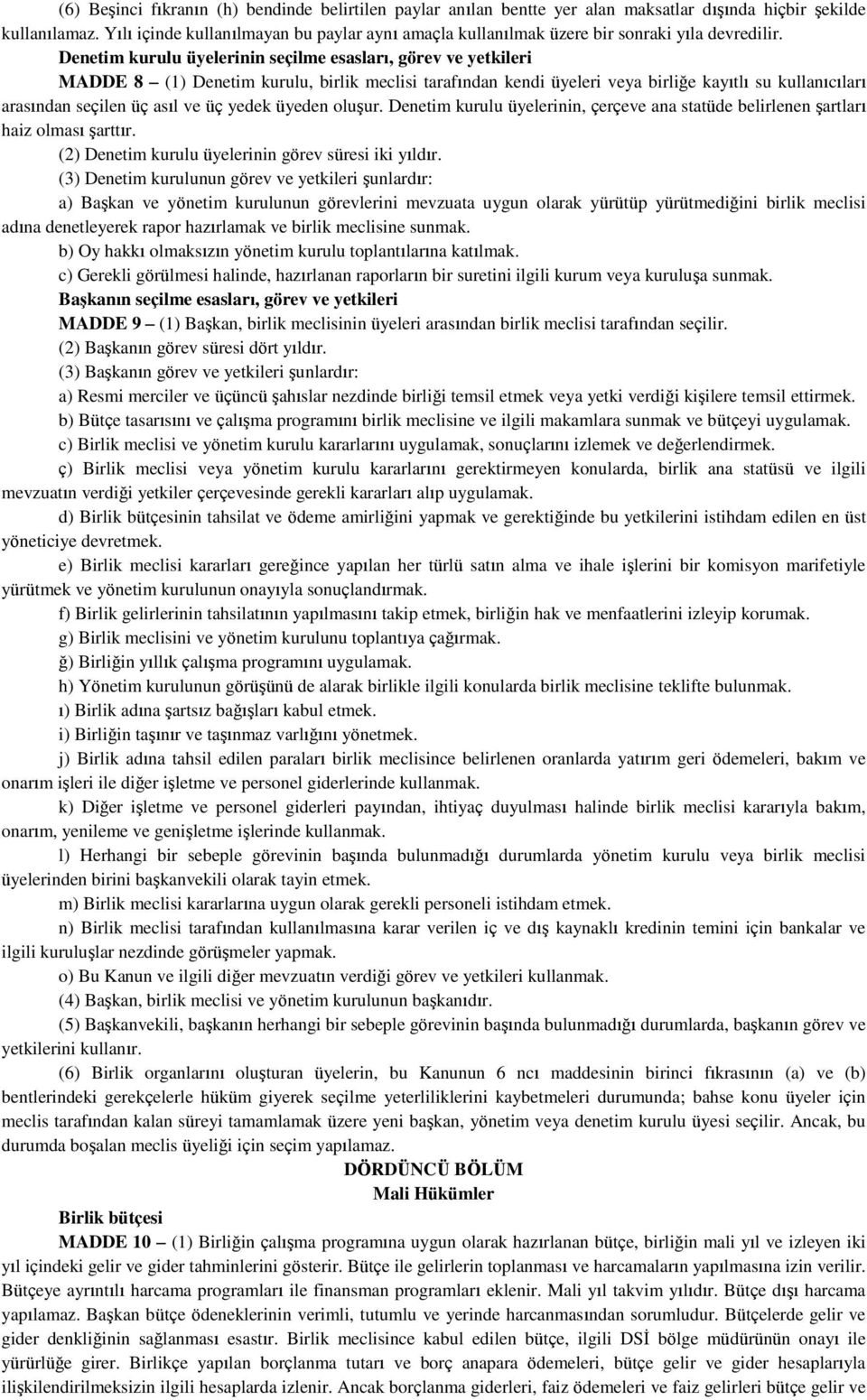 Denetim kurulu üyelerinin seçilme esasları, görev ve yetkileri MADDE 8 (1) Denetim kurulu, birlik meclisi tarafından kendi üyeleri veya birliğe kayıtlı su kullanıcıları arasından seçilen üç asıl ve