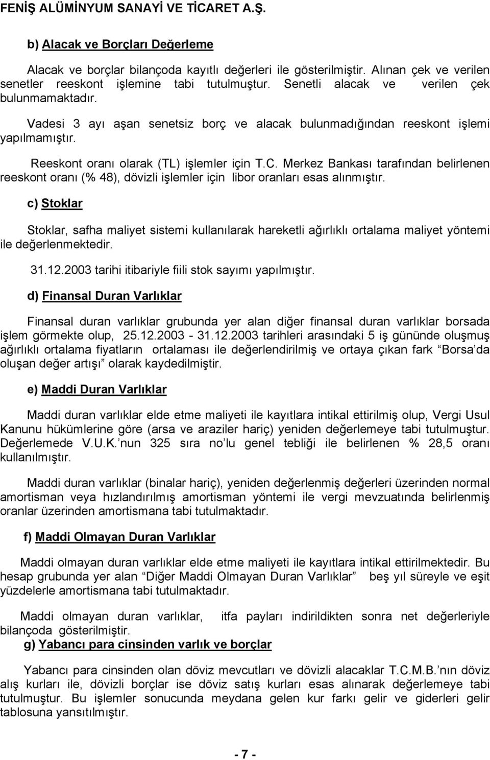 Merkez Bankası tarafından belirlenen reeskont oranı (% 48), dövizli işlemler için libor oranları esas alınmıştır.