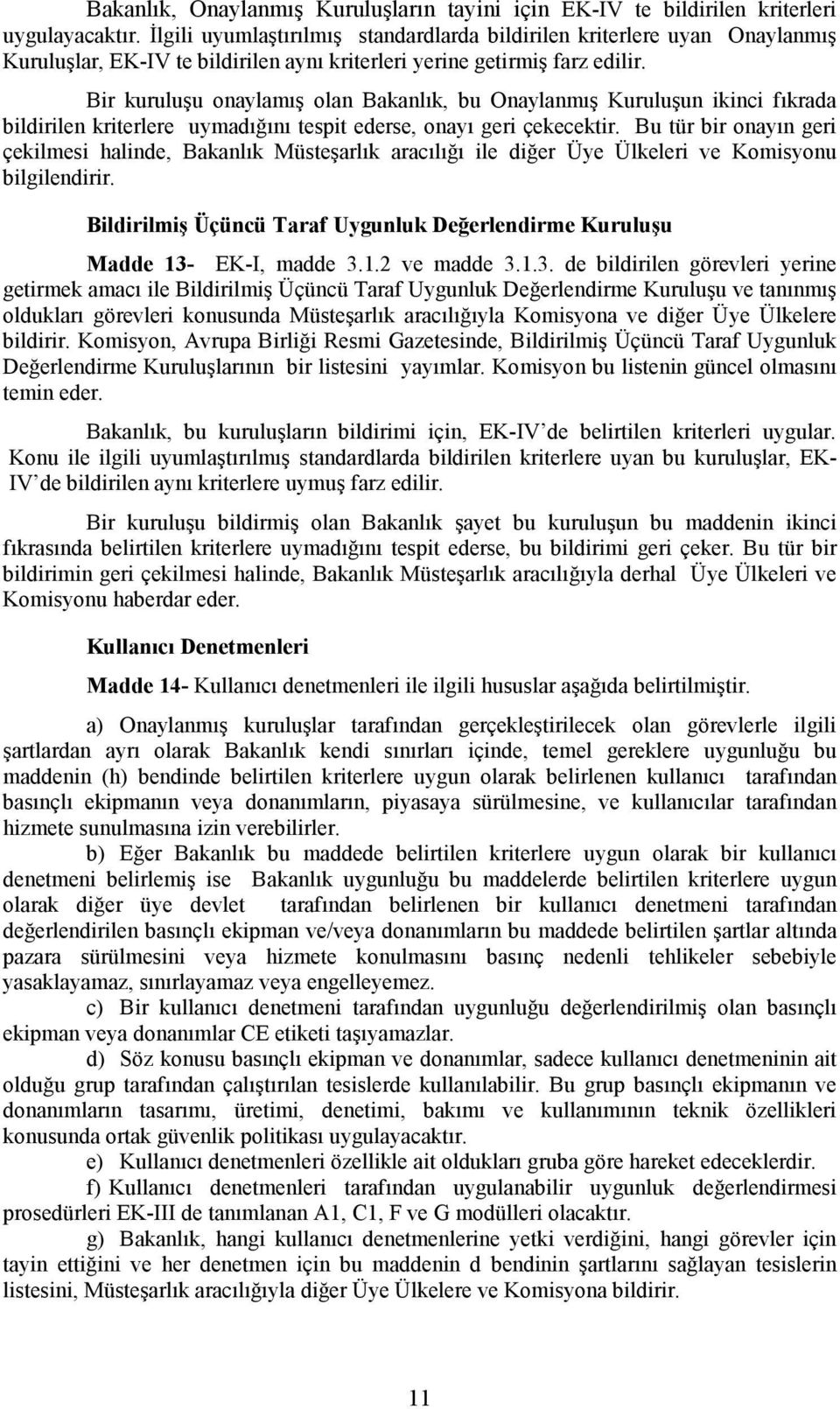 Bir kuruluşu onaylamış olan Bakanlık, bu Onaylanmış Kuruluşun ikinci fıkrada bildirilen kriterlere uymadığını tespit ederse, onayı geri çekecektir.