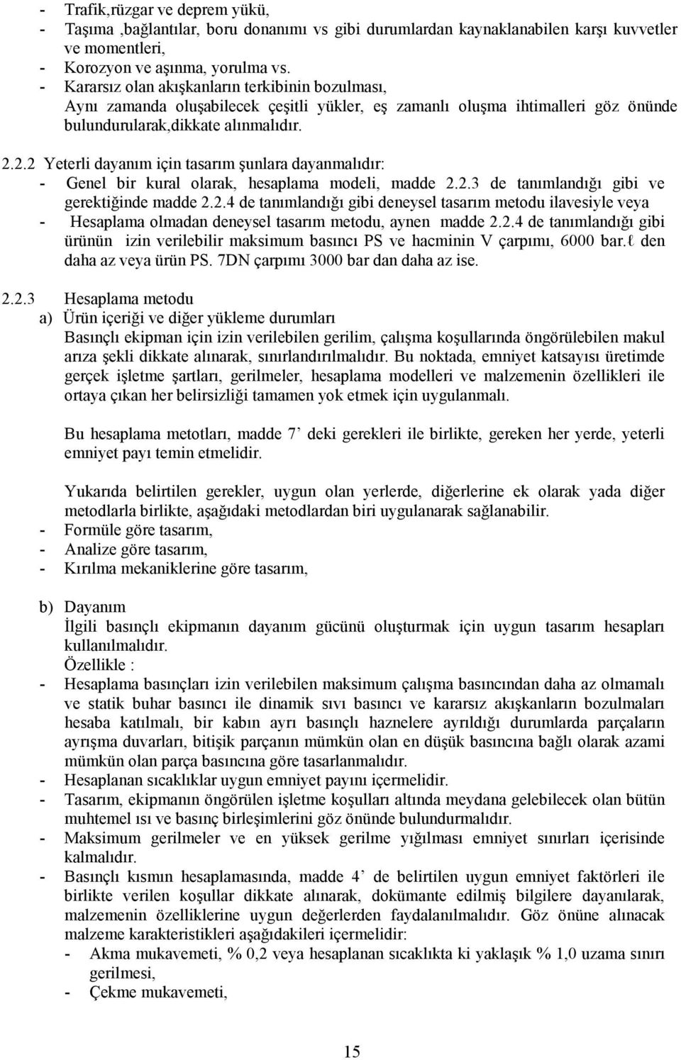 2.2 Yeterli dayanım için tasarım şunlara dayanmalıdır: - Genel bir kural olarak, hesaplama modeli, madde 2.2.3 de tanımlandığı gibi ve gerektiğinde madde 2.2.4 de tanımlandığı gibi deneysel tasarım metodu ilavesiyle veya - Hesaplama olmadan deneysel tasarım metodu, aynen madde 2.