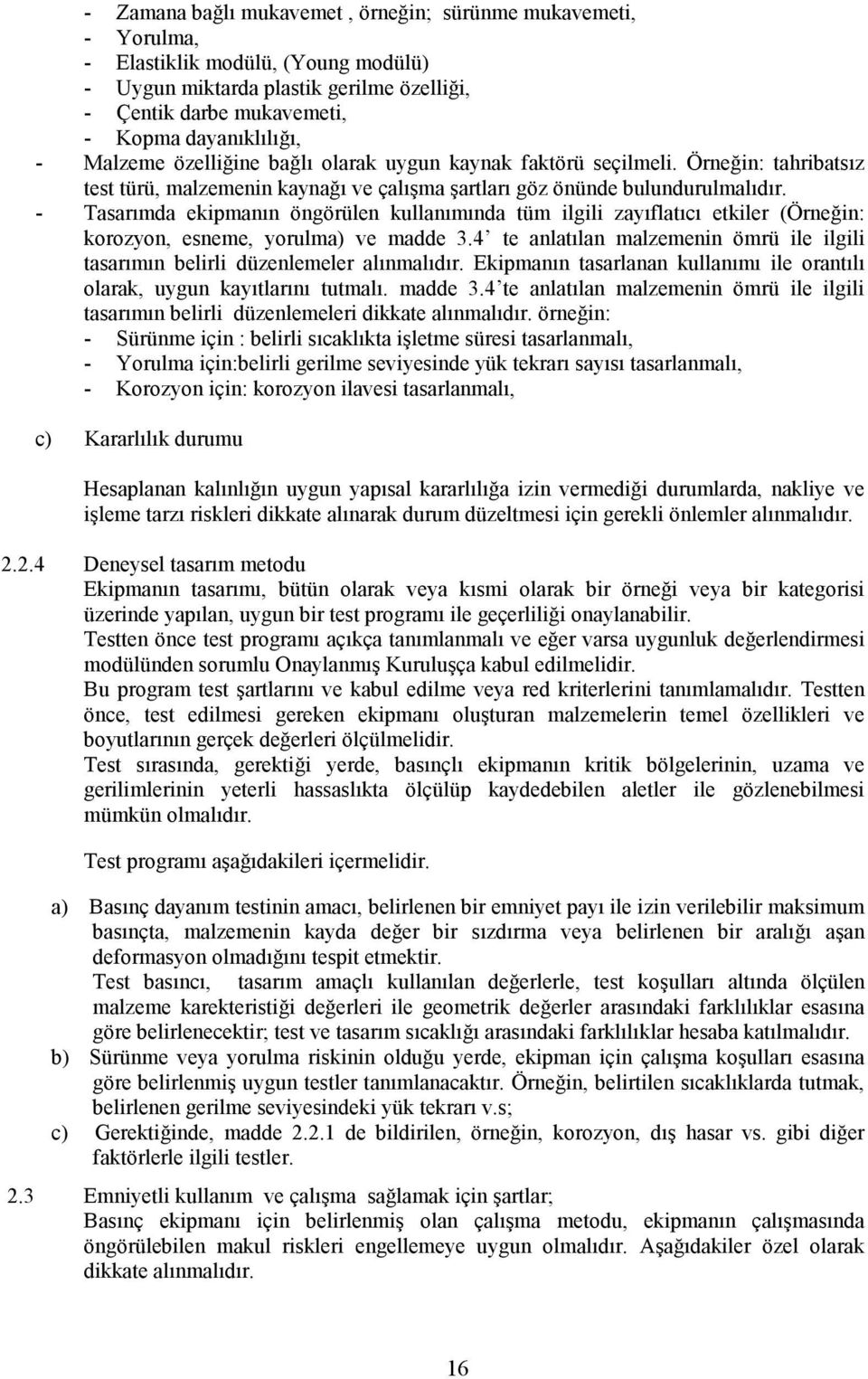 - Tasarımda ekipmanın öngörülen kullanımında tüm ilgili zayıflatıcı etkiler (Örneğin: korozyon, esneme, yorulma) ve madde 3.