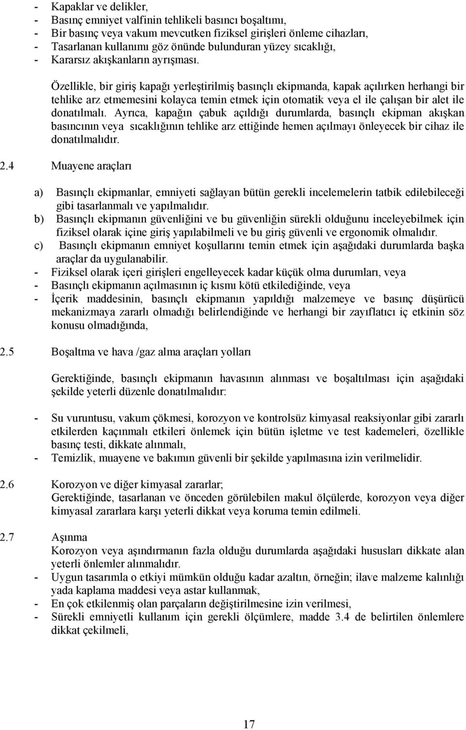 Özellikle, bir giriş kapağı yerleştirilmiş basınçlı ekipmanda, kapak açılırken herhangi bir tehlike arz etmemesini kolayca temin etmek için otomatik veya el ile çalışan bir alet ile donatılmalı.