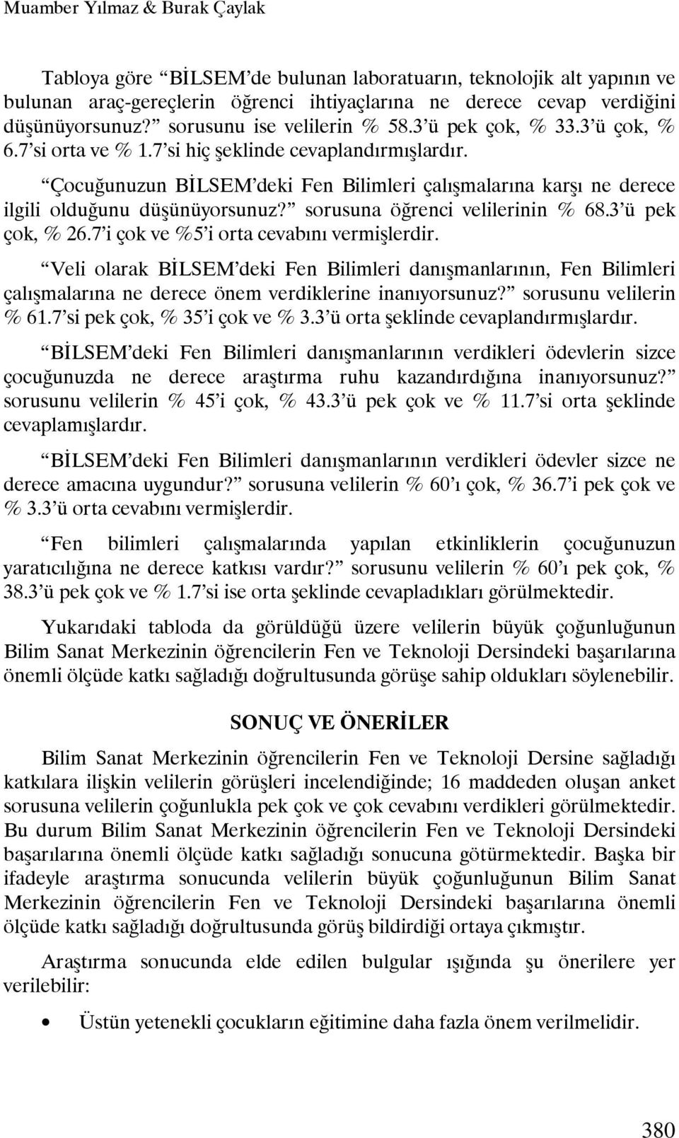 Çocuğunuzun BİLSEM deki Fen Bilimleri çalışmalarına karşı ne derece ilgili olduğunu düşünüyorsunuz? sorusuna öğrenci velilerinin % 68.3 ü pek çok, % 26.7 i çok ve %5 i orta cevabını vermişlerdir.