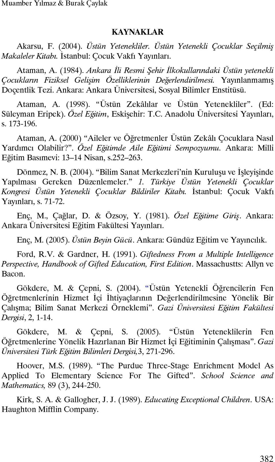 Ankara: Ankara Üniversitesi, Sosyal Bilimler Enstitüsü. Ataman, A. (1998). Üstün Zekâlılar ve Üstün Yetenekliler. (Ed: Süleyman Eripek). Özel Eğitim, Eskişehir: T.C. Anadolu Üniversitesi Yayınları, s.