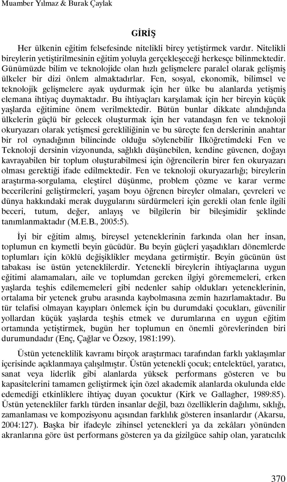 Fen, sosyal, ekonomik, bilimsel ve teknolojik gelişmelere ayak uydurmak için her ülke bu alanlarda yetişmiş elemana ihtiyaç duymaktadır.