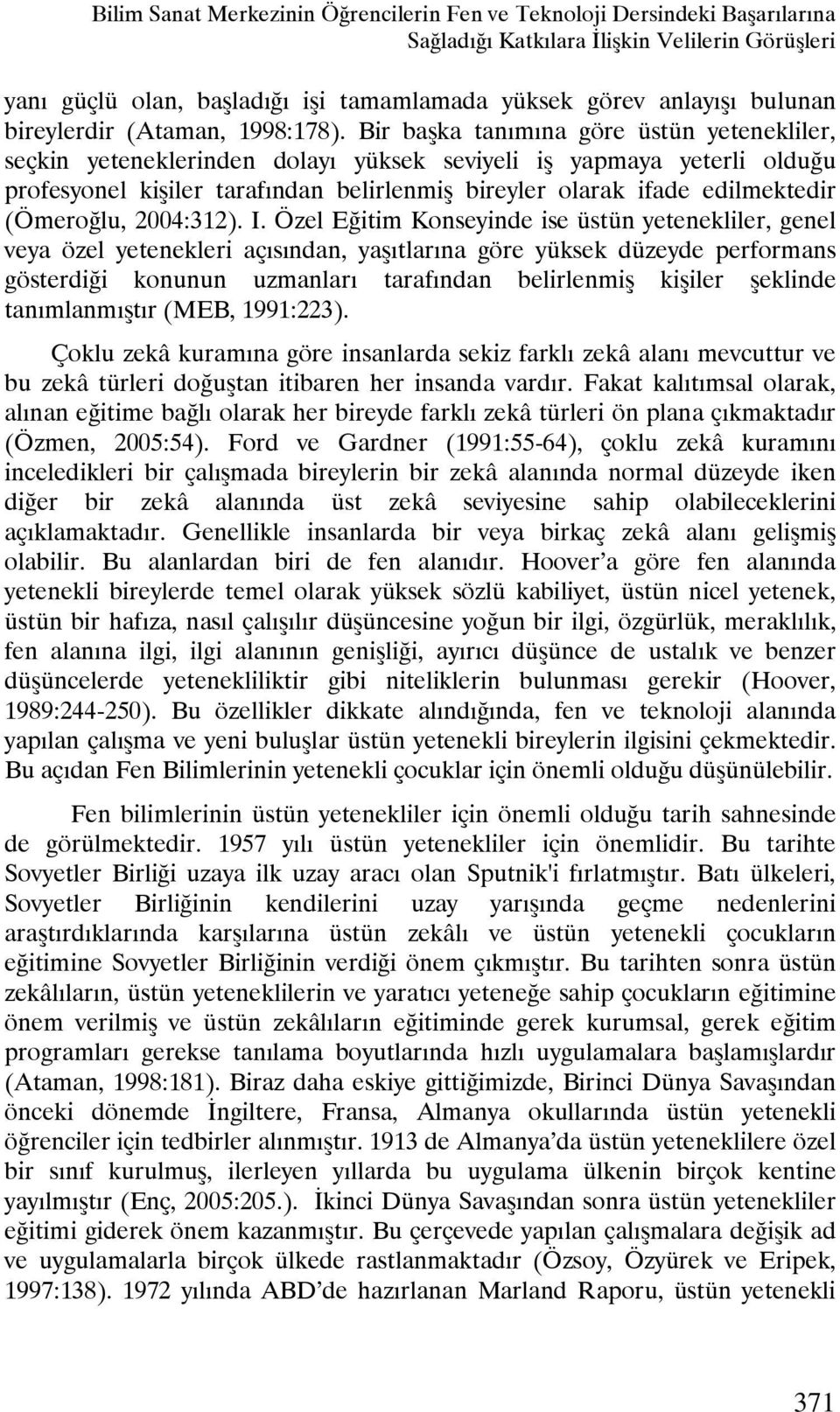 Bir başka tanımına göre üstün yetenekliler, seçkin yeteneklerinden dolayı yüksek seviyeli iş yapmaya yeterli olduğu profesyonel kişiler tarafından belirlenmiş bireyler olarak ifade edilmektedir