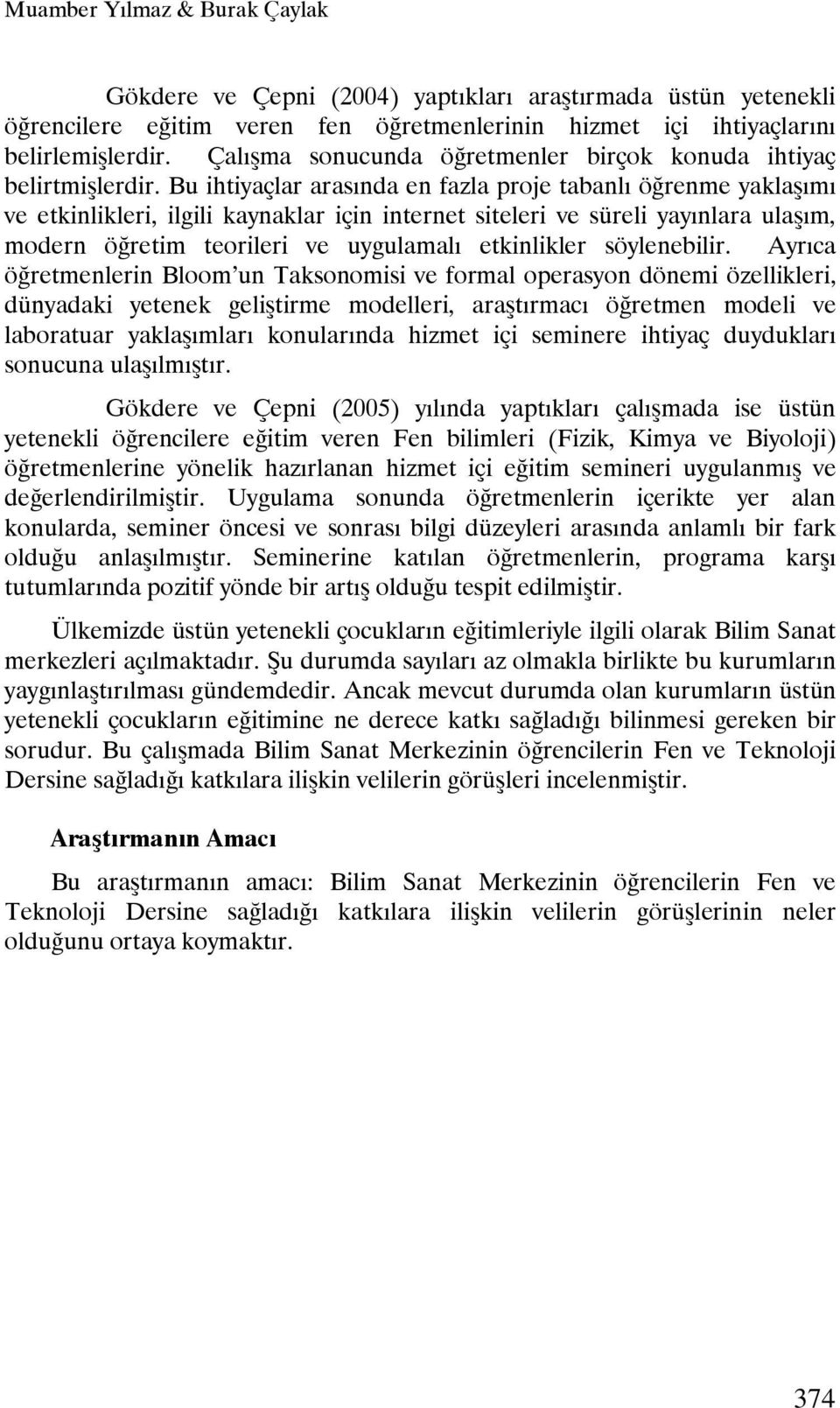 Bu ihtiyaçlar arasında en fazla proje tabanlı öğrenme yaklaşımı ve etkinlikleri, ilgili kaynaklar için internet siteleri ve süreli yayınlara ulaşım, modern öğretim teorileri ve uygulamalı etkinlikler