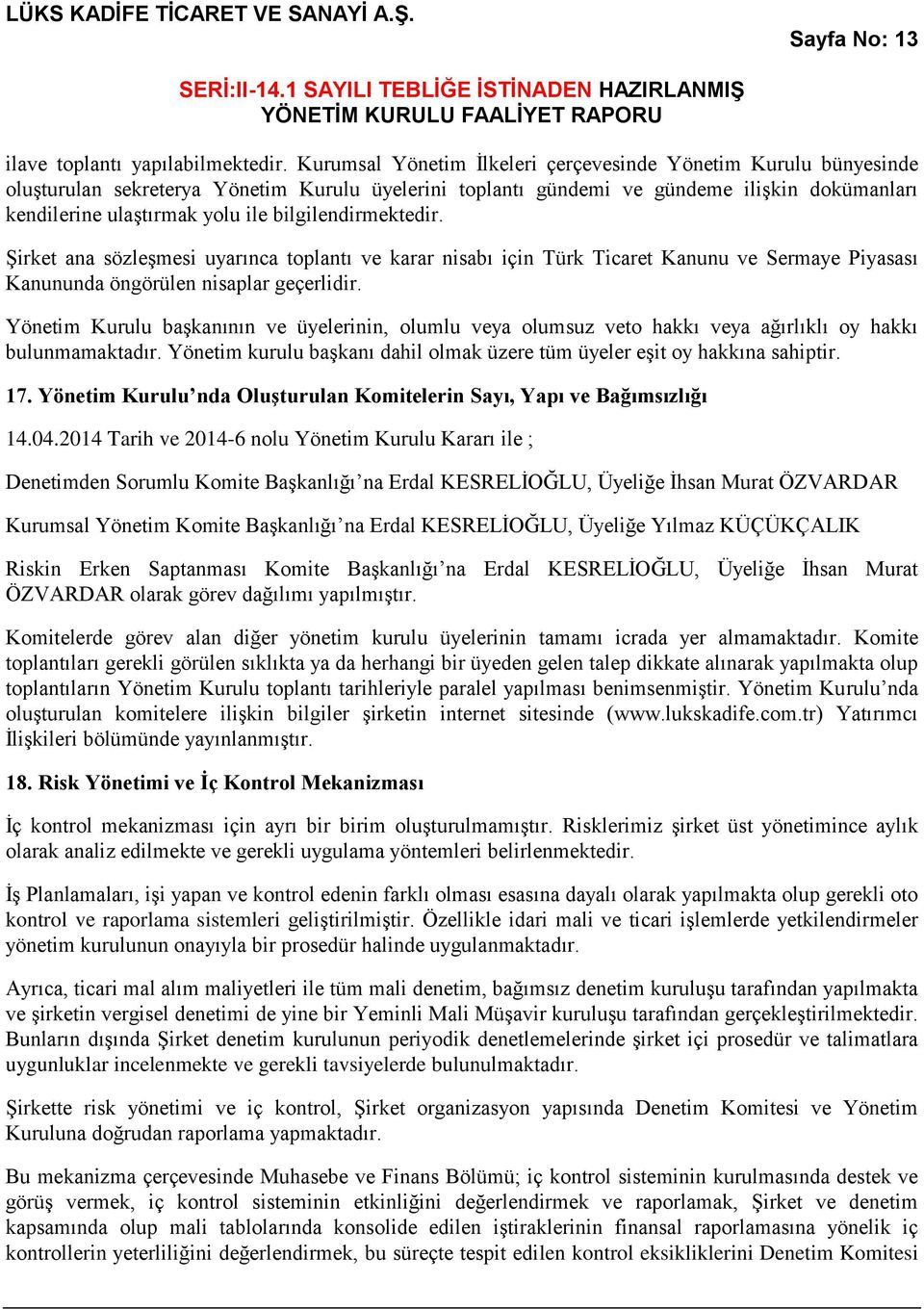 bilgilendirmektedir. Şirket ana sözleşmesi uyarınca toplantı ve karar nisabı için Türk Ticaret Kanunu ve Sermaye Piyasası Kanununda öngörülen nisaplar geçerlidir.