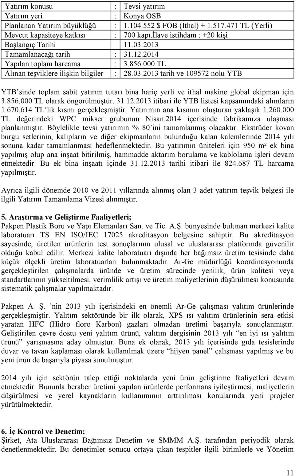 856.000 TL olarak öngörülmüştür. 31.12.2013 itibari ile YTB listesi kapsamındaki alımların 1.670.614 TL lik kısmı gerçekleşmiştir. Yatırımın ana kısmını oluşturan yaklaşık 1.260.