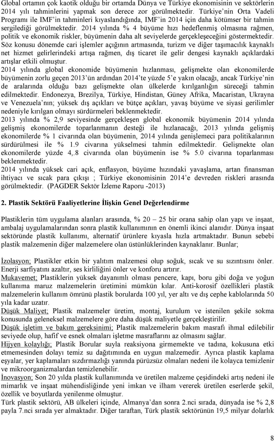 2014 yılında % 4 büyüme hızı hedeflenmiş olmasına rağmen, politik ve ekonomik riskler, büyümenin daha alt seviyelerde gerçekleşeceğini göstermektedir.