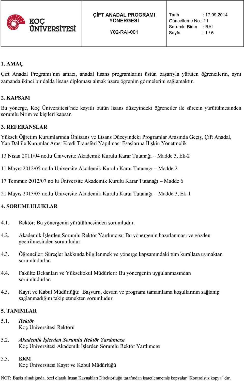 KAPSAM Bu yönerge, Koç Üniversitesi nde kayıtlı bütün lisans düzeyindeki öğrenciler ile sürecin yürütülmesinden sorumlu birim ve kişileri kapsar. 3.