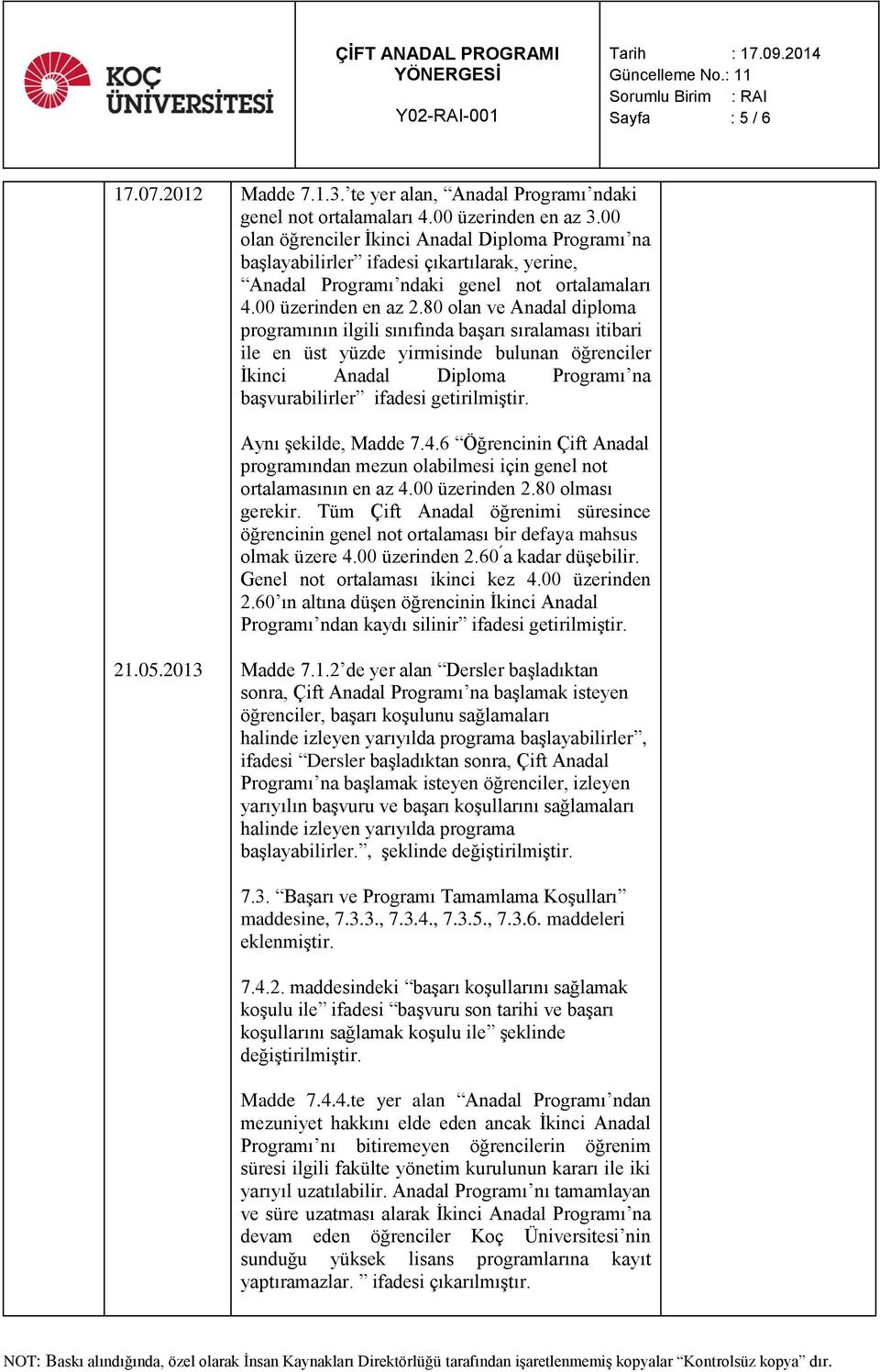 80 olan ve Anadal diploma programının ilgili sınıfında başarı sıralaması itibari ile en üst yüzde yirmisinde bulunan öğrenciler İkinci Anadal Diploma Programı na başvurabilirler ifadesi getirilmiştir.