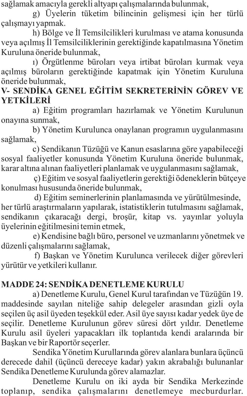 bürolarý kurmak veya açýlmýþ bürolarýn gerektiðinde kapatmak için Yönetim Kuruluna öneride bulunmak, V- SENDÝKA GENEL EÐÝTÝM SEKRETERÝNÝN GÖREV VE YETKÝLERÝ a) Eðitim programlarý hazýrlamak ve