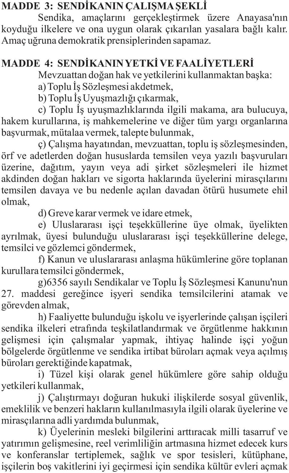 MADDE 4: SENDÝKANIN YETKÝ VE FAALÝYETLERÝ Mevzuattan doðan hak ve yetkilerini kullanmaktan baþka: a) Toplu Ýþ Sözleþmesi akdetmek, b) Toplu Ýþ Uyuþmazlýðý çýkarmak, c) Toplu Ýþ uyuþmazlýklarýnda