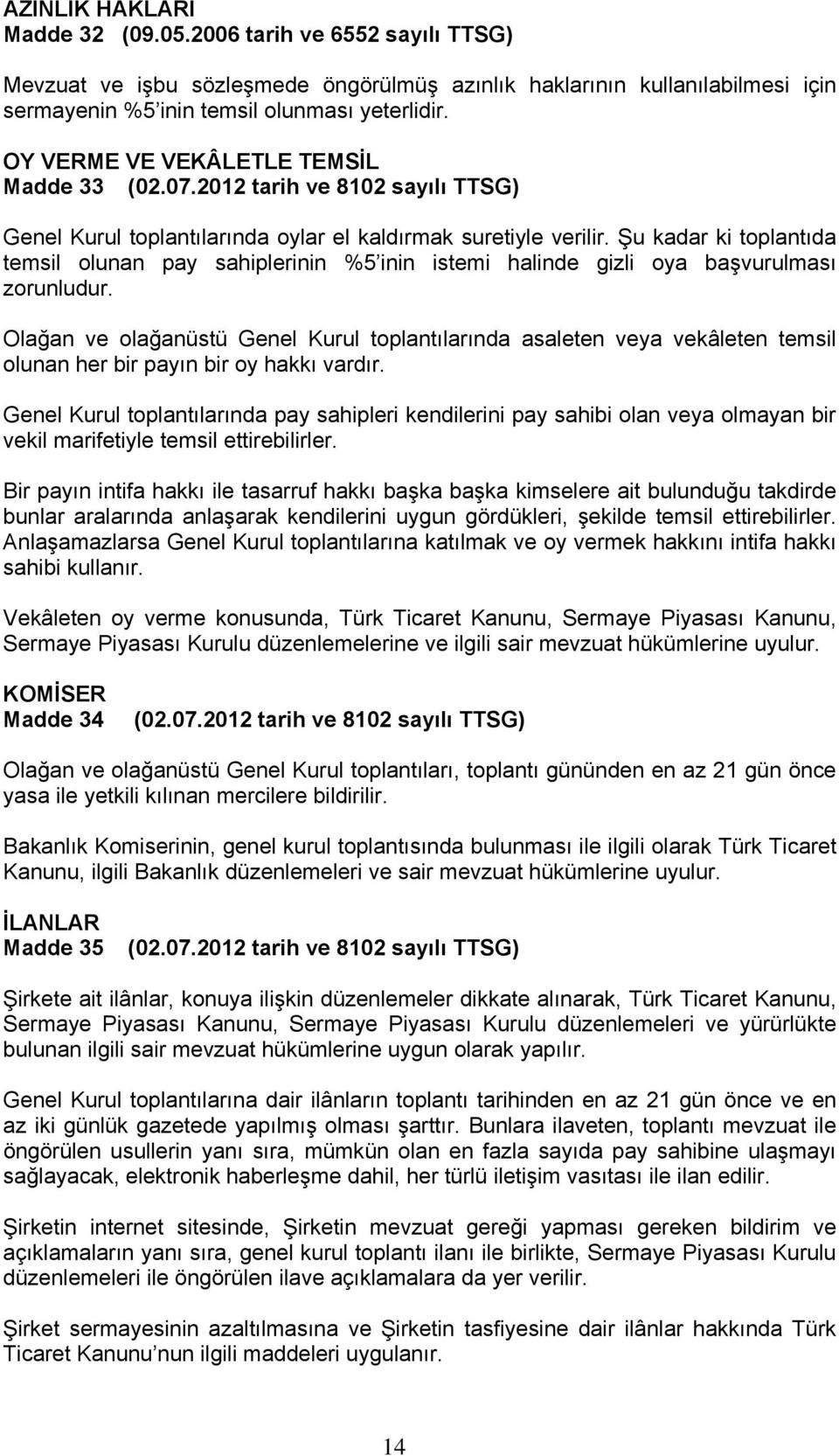 Şu kadar ki toplantıda temsil olunan pay sahiplerinin %5 inin istemi halinde gizli oya başvurulması zorunludur.