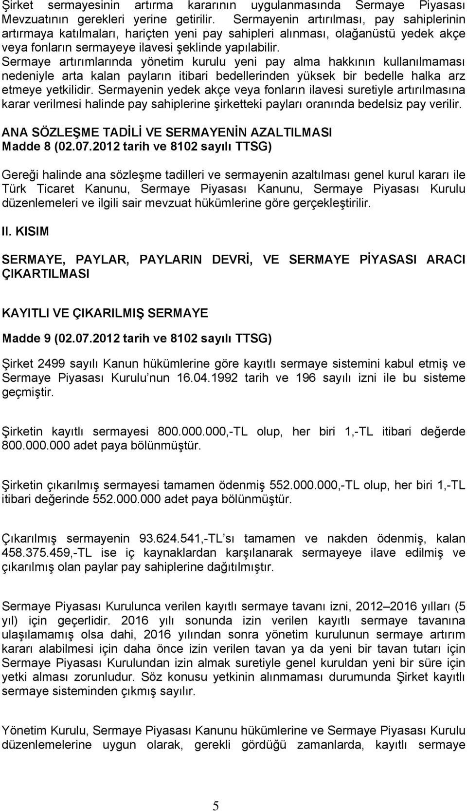 Sermaye artırımlarında yönetim kurulu yeni pay alma hakkının kullanılmaması nedeniyle arta kalan payların itibari bedellerinden yüksek bir bedelle halka arz etmeye yetkilidir.