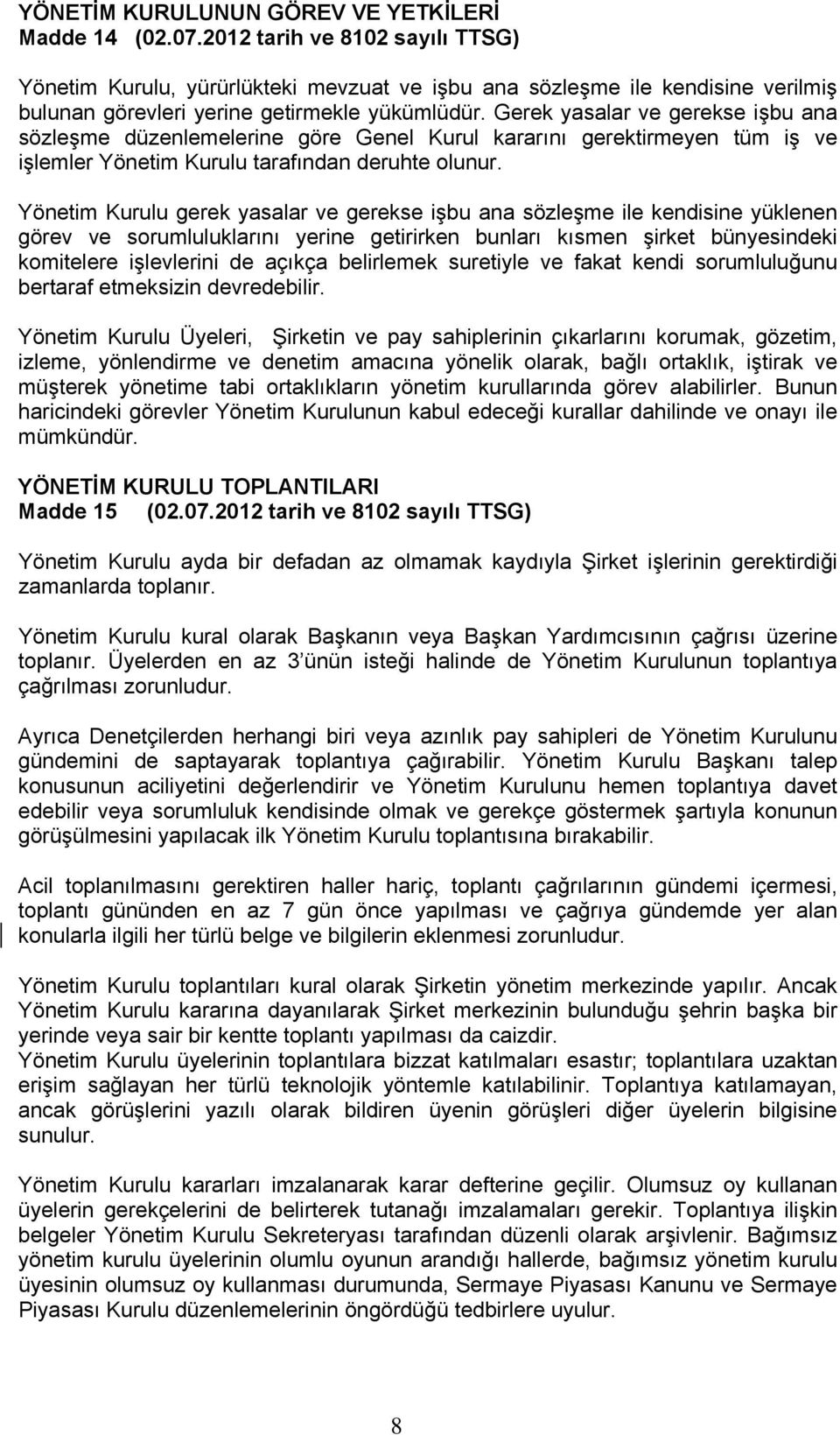 Gerek yasalar ve gerekse işbu ana sözleşme düzenlemelerine göre Genel Kurul kararını gerektirmeyen tüm iş ve işlemler Yönetim Kurulu tarafından deruhte olunur.