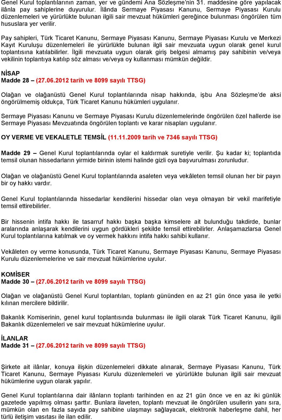 Pay sahipleri, Türk Ticaret Kanunu, Sermaye Piyasası Kanunu, Sermaye Piyasası Kurulu ve Merkezi Kayıt Kuruluşu düzenlemeleri ile yürürlükte bulunan ilgli sair mevzuata uygun olarak genel kurul