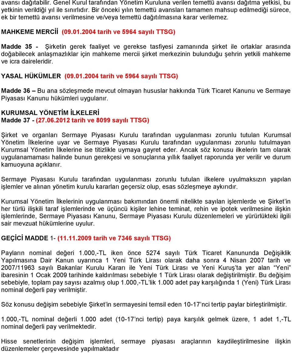 2004 tarih ve 5964 sayılı TTSG) Madde 35 - Şirketin gerek faaliyet ve gerekse tasfiyesi zamanında şirket ile ortaklar arasında doğabilecek anlaşmazlıklar için mahkeme mercii şirket merkezinin