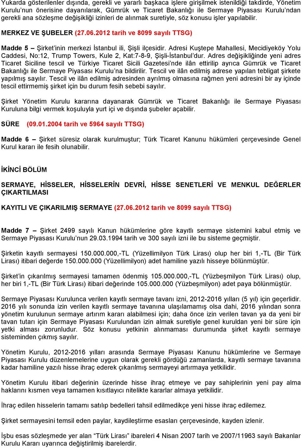 2012 tarih ve 8099 sayılı TTSG) Madde 5 Şirket inin merkezi İstanbul ili, Şişli ilçesidir.