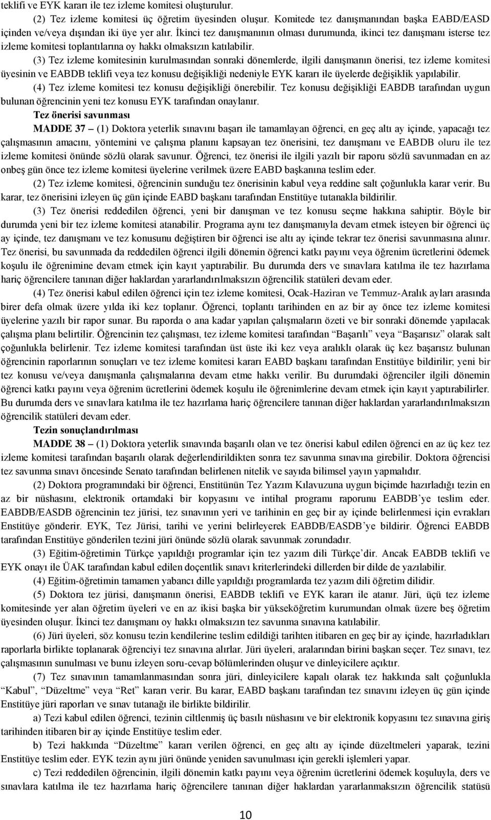 (3) Tez izleme komitesinin kurulmasından sonraki dönemlerde, ilgili danışmanın önerisi, tez izleme komitesi üyesinin ve EABDB teklifi veya tez konusu değişikliği nedeniyle EYK kararı ile üyelerde