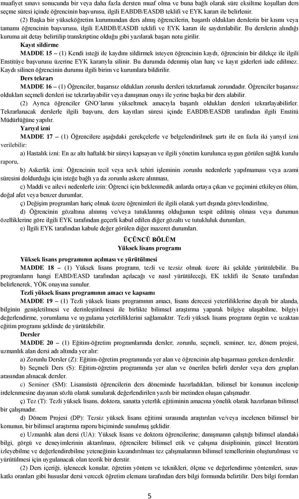 (2) Başka bir yükseköğretim kurumundan ders almış öğrencilerin, başarılı oldukları derslerin bir kısmı veya tamamı öğrencinin başvurusu, ilgili EABDB/EASDB teklifi ve EYK kararı ile saydırılabilir.