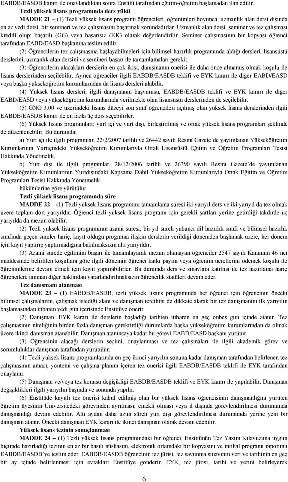 başarmak zorundadırlar. Uzmanlık alan dersi, seminer ve tez çalışması kredili olup; başarılı (GG) veya başarısız (KK) olarak değerlendirilir.