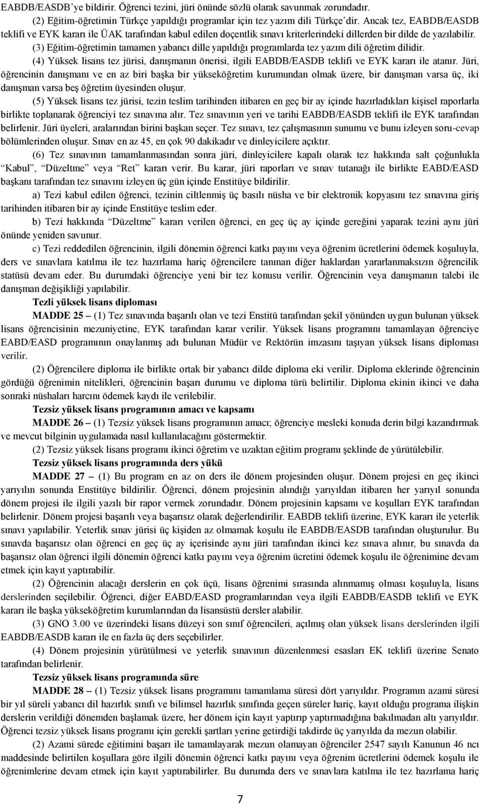 (3) Eğitim-öğretimin tamamen yabancı dille yapıldığı programlarda tez yazım dili öğretim dilidir. (4) Yüksek lisans tez jürisi, danışmanın önerisi, ilgili EABDB/EASDB teklifi ve EYK kararı ile atanır.