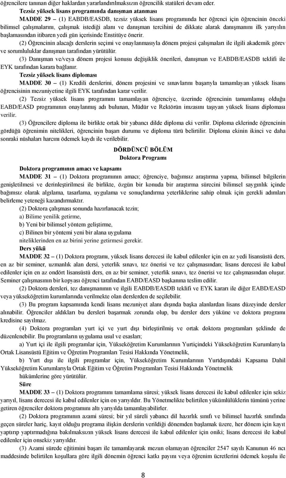 danışman tercihini de dikkate alarak danışmanını ilk yarıyılın başlamasından itibaren yedi gün içerisinde Enstitüye önerir.