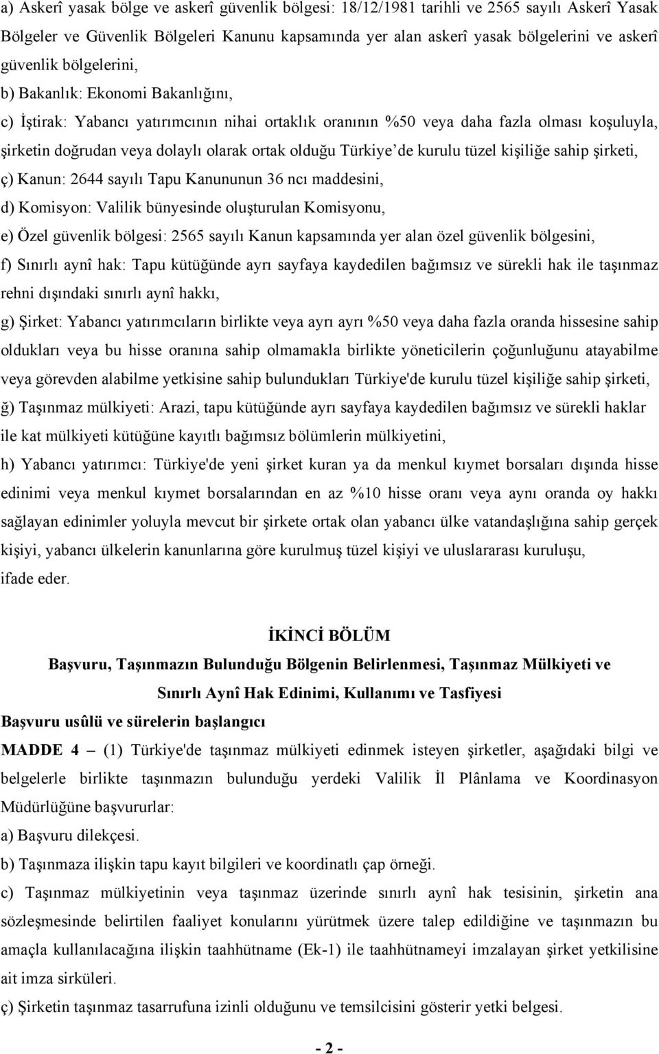 Türkiye de kurulu tüzel kişiliğe sahip şirketi, ç) Kanun: 2644 sayılı Tapu Kanununun 36 ncı maddesini, d) Komisyon: Valilik bünyesinde oluşturulan Komisyonu, e) Özel güvenlik bölgesi: 2565 sayılı