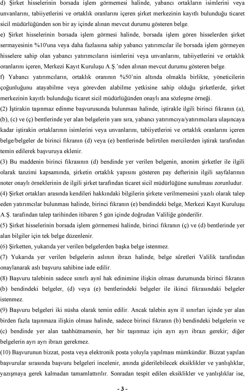 e) Şirket hisselerinin borsada işlem görmesi halinde, borsada işlem gören hisselerden şirket sermayesinin %10'una veya daha fazlasına sahip yabancı yatırımcılar ile borsada işlem görmeyen hisselere