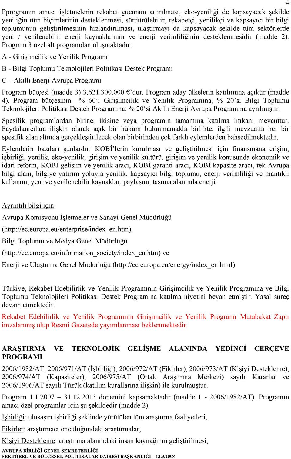 Program 3 özel alt programdan oluşmaktadır: A - Girişimcilik ve Yenilik Programı B - Bilgi Toplumu Teknolojileri Politikası Destek Programı C Akıllı Enerji Avrupa Programı Program bütçesi (madde 3) 3.