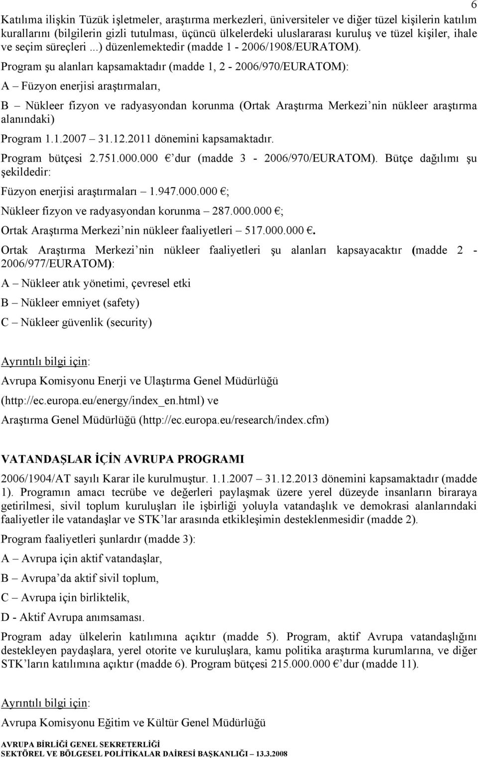 Program şu alanları kapsamaktadır (madde 1, 2-2006/970/EURATOM): A Füzyon enerjisi araştırmaları, B Nükleer fizyon ve radyasyondan korunma (Ortak Araştırma Merkezi nin nükleer araştırma alanındaki)